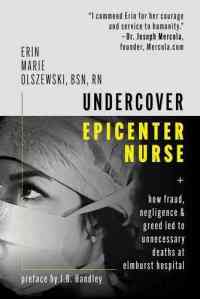 book cover image and hyperlink for: Undercover Epicenter Nurse: How Fraud, Negligence, and Greed Led to Unnecessary Deaths at Elmhurst
by Erin Marie Olszewski
August 2020, Hot Books