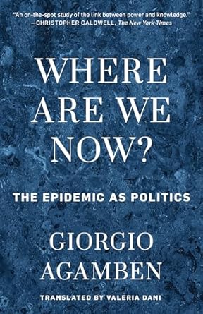 book cover image and hyperlink for: Where Are We Now? The Epidemic as Politics
by Giorgio Agamben
April 2021, Rowman and Littlefield