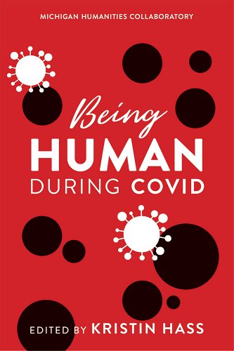 book cover image and hyperlink for: Being Human During Covid
by Kristin Hass
November 2021, University of Michigan Press