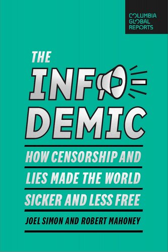 book cover image and hyperlink for: The Infodemic: How Censorship and Lies Made the World Sicker and Less Free
by Joel Simon and Robert Mahoney
April 2022, Columbia Global Reports
