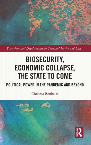 book cover image and hyperlink for: Biosecurity, Economic Collapse, the State to Come: Political Power in the Pandemic and Beyond
by Christos Boukalas
November 2022, Routledge
