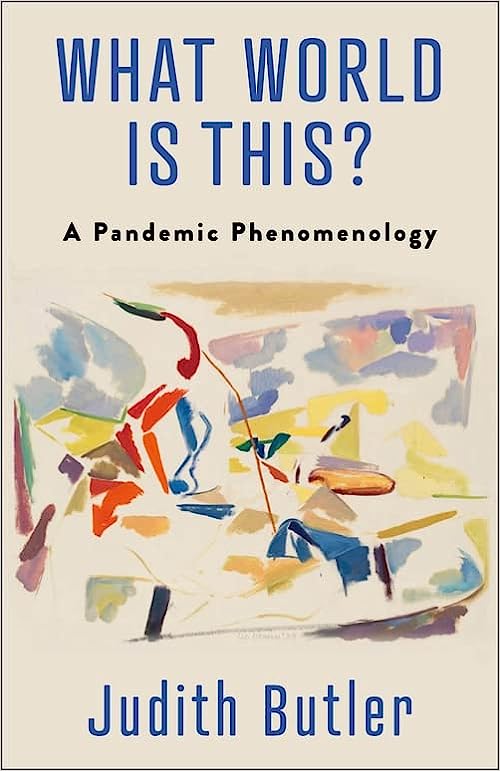book cover image and hyperlink for: What World Is This? A Pandemic Phenomenology
by Judith Butler
November 2022, Columbia University Press