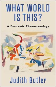 book cover image and hyperlink for: What World Is This? A Pandemic Phenomenology
by Judith Butler
November 2022, Columbia University Press