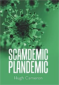 book cover image and hyperlink for: Scamdemic Plandemic
by Hugh Cameron
April 2023, independently published