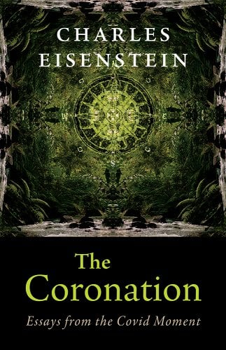 book cover image and hyperlink for: The Coronation: Essays from the Covid Moment
by Charles Eisenstein
July 2022, Chelsea Green Publishing