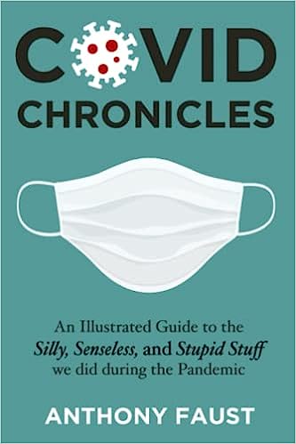 book cover image and hyperlink for: Covid Chronicles: An Illustrated Guide to the Silly, Senseless, and Stupid Stuff we did during the Pandemic
by Anthony Faust
May 2023, independently published