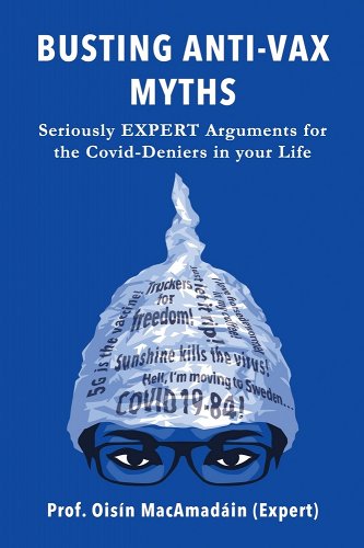 book cover image and hyperlink for: Busting Anti-Vax Myths! Seriously Expert Arguments for the Covid-Deniers in Your Life
by  Oisín MacAmadáin
August 2022, independently published