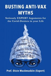 book cover image and hyperlink for: Busting Anti-Vax Myths! Seriously Expert Arguments for the Covid-Deniers in Your Life
by  Oisín MacAmadáin
August 2022, independently published