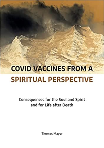 book cover image and hyperlink for: Covid Vaccines from a Spiritual Perspective: Consequences for the Soul and Spirit and for Life after Death
by Thomas Mayer
January 2023, Clairview Books