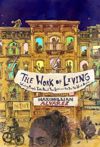 book cover image and hyperlink for: The Work of Living: Working People Talk About Their Lives and the Year the World Broke
by Maximillian Alvarez
August 2022, OR Books