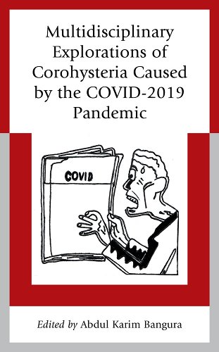 book cover and hyperlink: Multidisciplinary Explorations of Corohysteria Caused by the Covid-2019 Pandemic
edited by  Abdul Karim Bangura
April 2022, Lexington Books