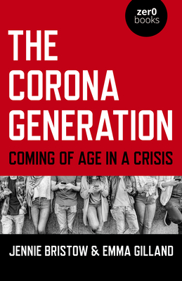 book cover image and hyperlink for: The Corona Generation: Coming of Age in a Crisis
by Jennie Bristow and Emma Gilland
December 2020, Zero Books
