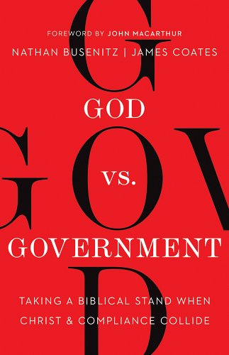book cover image and hyperlink for: God vs. Government: Taking a Biblical Stand When Christ and Compliance Collide
by  Nathan Busenitz and James Coates
March 2022, Harvest House Publishers