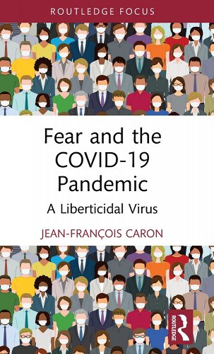 book cover image and hyperlink for: Fear and the Covid-19 Pandemic: A Liberticidal Virus
by Jean-François Caron
July 2023, Routledge