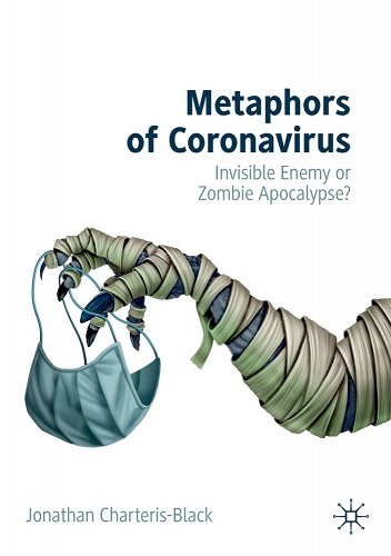 book cover image and hyperlink for: Metaphors of Coronavirus: Invisible Enemy or Zombie Apocalypse?
by Jonathan Charteris-Black
November 2021, Palgrave Macmillan
