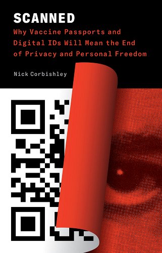 book cover image and hyperlink for: Scanned: Why Vaccine Passports and Digital IDs Will Mean the End of Privacy and Personal Freedom
by Nick Corbishley
March 2022, Chelsea Green