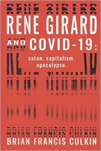 book cover image and hyperlink for: Rene Girard and Covid-19: Satan, Capitalism, Apocalypse
by Brian Francis Culkin
May 2021, independently published
