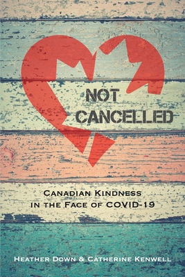 book cover image and hyperlink for: Not Cancelled: Canadian Kindness in the Face of Covid-19
by Heather Down and Catherine Kenwell
May 2020, Wintertickle Press