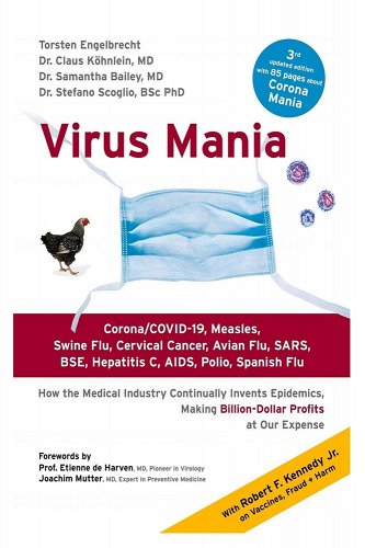 book cover image and hyperlink for: Virus Mania: How the Medical Industry Continually Invents Epidemics, Making Billion-Dollar Profits at Our Expense
by Torsten Engelbrecht, et al.
April 2021, independently published