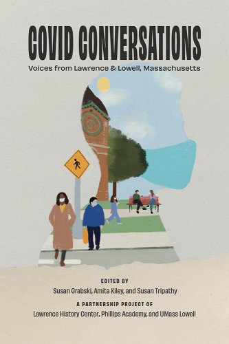 book cover image and hyperlink for: Covid Conversations: Voices from Lawrence and Lowell, Massachusetts
edited by Susan Grabski, et al.
January 2023, Loom Press