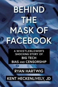book cover image and hyperlink for: Behind the Mask of Facebook: A Whistleblower's Shocking Story of Big Tech Bias and Censorship
by Ryan Hartwig and Kent Heckenlively
August 2021, Skyhorse