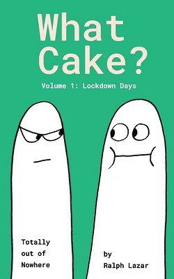 book cover image and hyperlink for: What Cake? Volume 1: Lockdown Days
by Ralph Lazar
May 2020, Last Lemon Productions