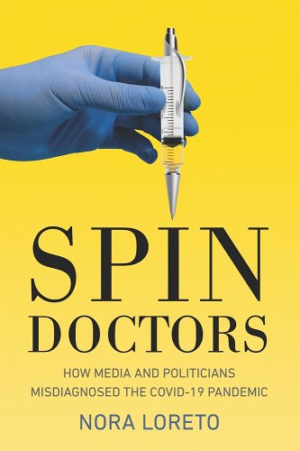 book cover image and hyperlink for: Spin Doctors: How Media and Politicians Misdiagnosed the Covid-19 Pandemic
by Nora Loreto
January 2022, Fernwood Publishing