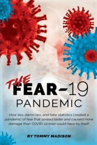 book cover image and hyperlink for: The FEAR-19 Pandemic: How Lies, Damn Lies, and Fake Statistics Created a Pandemic of Fear
by Tommy Madison
June 2020, Different Animal