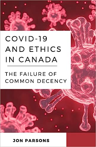 book cover image and hyperlink for: Covid-19 and Ethics in Canada: The Failure of Common Decency
by Jon Parsons
March 2022, HCE Press