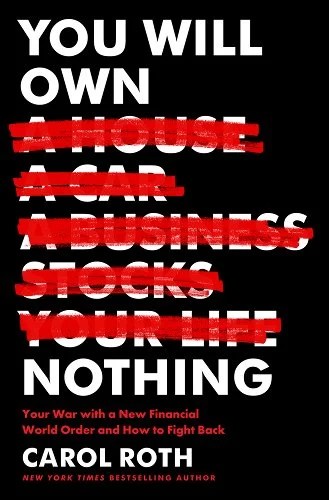 book cover image and hyperlink for: You Will Own Nothing: Your War with a New Financial World Order and How to Fight Back
by Carol Roth
July 2023, Broadside Books