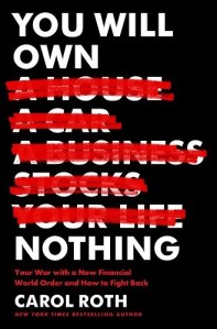 book cover image and hyperlink for: You Will Own Nothing: Your War with a New Financial World Order and How to Fight Back
by Carol Roth
July 2023, Broadside Books