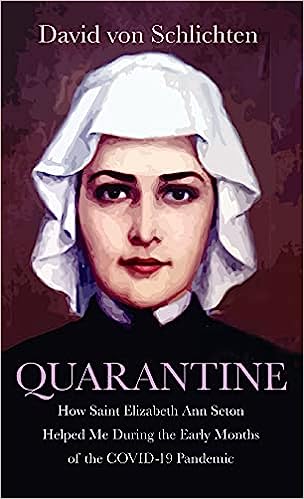 book cover image and hyperlink for: Quarantine: How Saint Elizabeth Ann Seton Helped Me During the Early Months of the Covid-19 Pandemic
by David von Schlichten
June 2021, Resource Publications