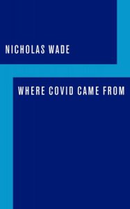 book cover image and hyperlink for: Where Covid Came From
by Nicholas Wade
August 2021, Encounter Book