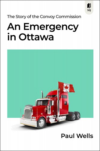 book cover image and hyperlink for: An Emergency in Ottawa: The Story of the Convoy Commission
by Paul Wells
April 2023, Sutherland House Books