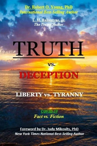 book cover image and hyperlink for: Truth vs Deception: Liberty vs Tyranny: Covid-19, Fact vs Fiction
by Robert O. Young and T. M. Ballantyne, Jr.
volume 1, March 2023, independently published