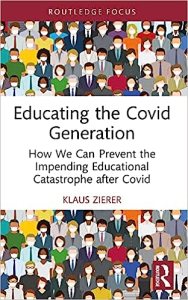 book cover image and hyperlink for: Educating the Covid Generation: How We Can Prevent the Impending Educational Catastrophe after Covid
by Klaus Zierer
July 2023, Routledge