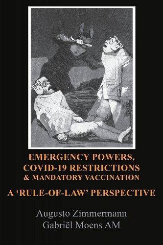 book cover image and hyperlink for: Emergency Powers, Covid-19 Restrictions & Mandatory Vaccination: A 'Rule-Of-Law' Perspective
by Augusto Zimmermann and Gabriel Moens
January 2022, Connor Court Publishing
