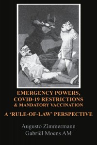 book cover image and hyperlink for: Emergency Powers, Covid-19 Restrictions & Mandatory Vaccination: A 'Rule-Of-Law' Perspective
by Augusto Zimmermann and Gabriel Moens
January 2022, Connor Court Publishing