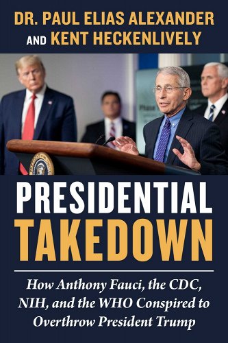 book cover image and hyperlink for: Presidential Takedown: How Anthony Fauci, the CDC, NIH, and the WHO Conspired to Overthrow President Trump
by Paul Elias Alexander and Kent Heckenlively
November 2022, Skyhorse Publishing