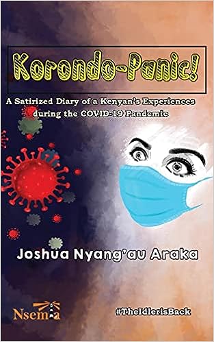 book cover image and hyperlink for: Korondo-Panic! A Satirized Diary of a Kenyan's Experiences during the Covid-19 Pandemic
by Joshua Nyang'au Araka
August 2021, Nsemia Inc.