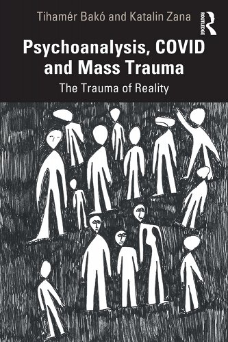 book cover image and hyperlink for: Psychoanalysis, Covid and Mass Trauma: The Trauma of Reality
by Tihamér Bakó and Katalin Zana
May 2023, Routledge