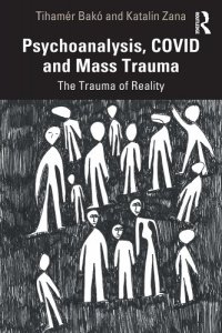 book cover image and hyperlink for: Psychoanalysis, Covid and Mass Trauma: The Trauma of Reality
by Tihamér Bakó and Katalin Zana
May 2023, Routledge