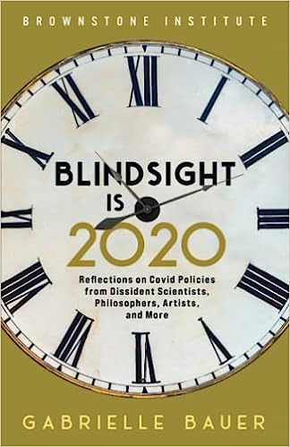 book cover image and hyperlink for: Blindsight is 2020: Reflections on Covid Policies from Dissident Scientists, Philosopher, Artists, and More
edited by Gabrielle Bauer
January 2023, Brownstone Institute