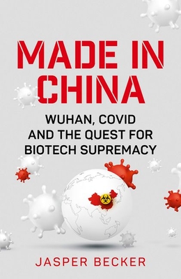 book cover image and hyperlink for: Made in China: Wuhan, Covid and the Quest for Biotech Supremacy
by Jasper Becker
September 2021, Hurst and Co.