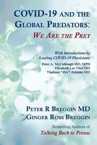 book cover image and hyperlink for: Covid-19 and the Global Predators: We Are the Prey
by Peter R. Breggin and Ginger Ross Breggin
April 2021, Lake Edge Press