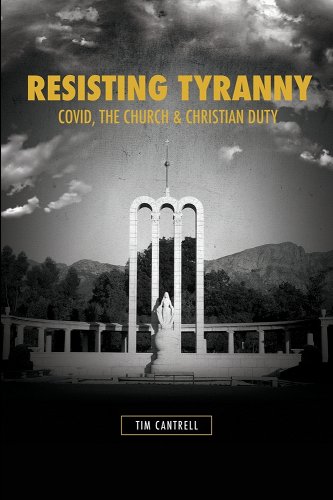 book cover image and hyperlink for: Resisting Tyranny: Covid, the Church, and Christian Duty
by Tim Cantrell
April 2022, Kress Christian Publications