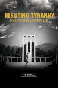 book cover image and hyperlink for: Resisting Tyranny: Covid, the Church, and Christian Duty
by Tim Cantrell
April 2022, Kress Christian Publications