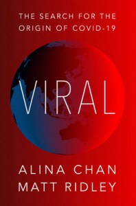 book cover image and hyperlink for: Viral: The Search for the Origin of Covid-19
by Alina Chan and Matt Ridley
November 2021, Harper