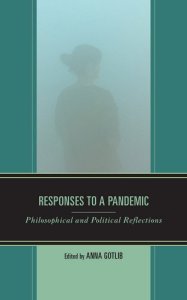 book cover image and hyperlink for: Responses to a Pandemic: Philosophical and Political Reflections
edited by Anna Gotlib
September 2022, Rowman and Littlefield