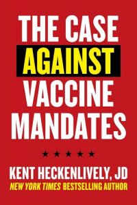 book cover image and hyperlink for: The Case Against Vaccine Mandates
by Kent Heckenlively
October 2021, Hot Books